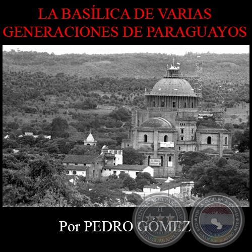 LA BASLICA DE VARIAS GENERACIONES DE PARAGUAYOS - Por PEDRO GMEZ - Lunes 8 de Diciembre de 2014